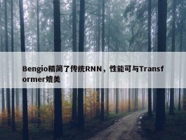 Bengio精简了传统RNN，性能可与Transformer媲美