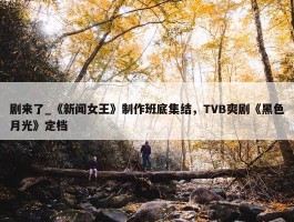 剧来了_《新闻女王》制作班底集结，TVB爽剧《黑色月光》定档