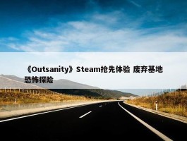 《Outsanity》Steam抢先体验 废弃基地恐怖探险