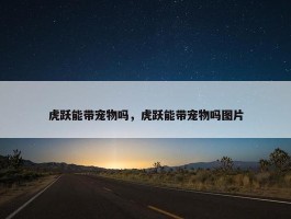 虎跃能带宠物吗，虎跃能带宠物吗图片