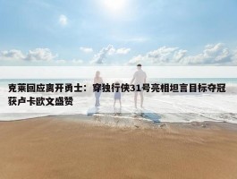 克莱回应离开勇士：穿独行侠31号亮相坦言目标夺冠 获卢卡欧文盛赞