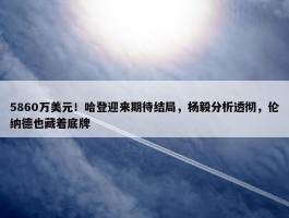 5860万美元！哈登迎来期待结局，杨毅分析透彻，伦纳德也藏着底牌