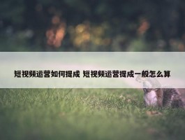 短视频运营如何提成 短视频运营提成一般怎么算