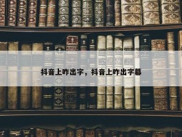 抖音上咋出字，抖音上咋出字幕