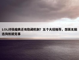 LOL终极魔典还有隐藏机制？五个大招推荐，想赢无脑选狗熊就完事