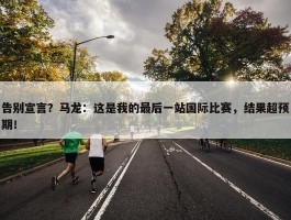 告别宣言？马龙：这是我的最后一站国际比赛，结果超预期！