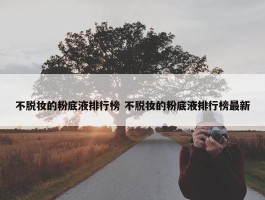 不脱妆的粉底液排行榜 不脱妆的粉底液排行榜最新