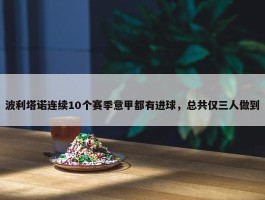 波利塔诺连续10个赛季意甲都有进球，总共仅三人做到