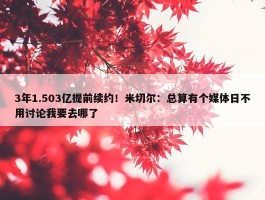 3年1.503亿提前续约！米切尔：总算有个媒体日不用讨论我要去哪了