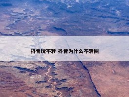 抖音玩不转 抖音为什么不转圈