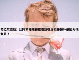 希拉尔德斯：让阿斯帕斯在接受致敬后担任替补是因为他太累了