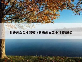 抖音怎么发小视频（抖音怎么发小视频赚钱）