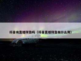 抖音有直播预告吗（抖音直播预告有什么用）