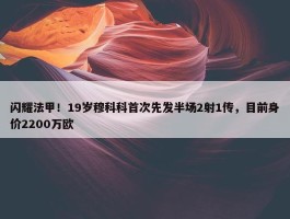 闪耀法甲！19岁穆科科首次先发半场2射1传，目前身价2200万欧