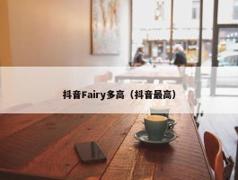 抖音Fairy多高（抖音最高）