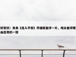 好家伙！肖央《出入平安》开播就差评一片，观众差评理由出奇的一致