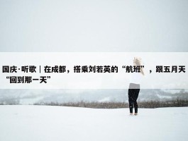 国庆·听歌│在成都，搭乘刘若英的“航班”，跟五月天“回到那一天”