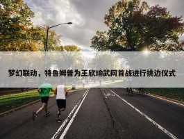 梦幻联动，特鲁姆普为王欣瑜武网首战进行挑边仪式