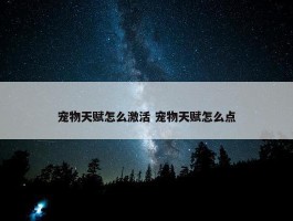 宠物天赋怎么激活 宠物天赋怎么点