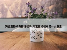 淘宝直播间有排行榜吗 淘宝直播榜单是什么意思