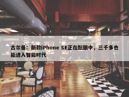 古尔曼：新款iPhone SE正在酝酿中，三千多也能进入智能时代