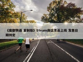 《废都物语 重制版》Steam商店页面上线 发售日期待定