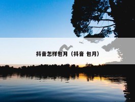 抖音怎样包月（抖音 包月）