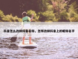 抖音怎么改掉抖音名称，怎样改掉抖音上的昵称名字