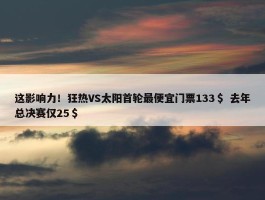 这影响力！狂热VS太阳首轮最便宜门票133＄ 去年总决赛仅25＄