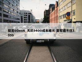 骁龙8Gen4_天玑9400成本曝光 雷军遭不住3999