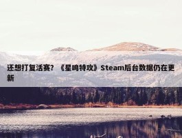 还想打复活赛？《星鸣特攻》Steam后台数据仍在更新