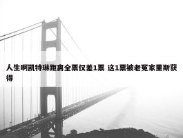 人生啊凯特琳距离全票仅差1票 这1票被老冤家里斯获得