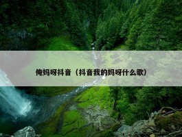 俺妈呀抖音（抖音我的妈呀什么歌）