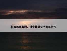 抖音怎么取翻，抖音翻页文字怎么制作