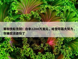 要和快船告别！白拿2200万美元，哈登尽最大努力，你确实该退役了