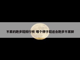 不累的跑步鞋排行榜 哪个牌子鞋适合跑步不累脚