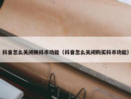 抖音怎么关闭换抖币功能（抖音怎么关闭购买抖币功能）