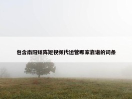 包含南阳矩阵短视频代运营哪家靠谱的词条