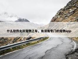 什么软件允许宠物上车，有没有专门的宠物app