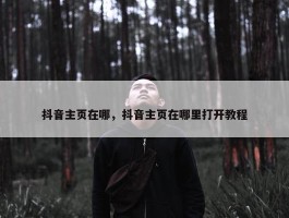 抖音主页在哪，抖音主页在哪里打开教程