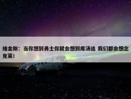 维金斯：当你想到勇士你就会想到库汤追 我们都会想念克莱！