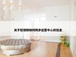 关于短视频如何同步运营中心的信息