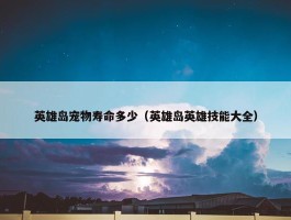 英雄岛宠物寿命多少（英雄岛英雄技能大全）