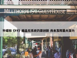 外媒称《FF》魔晶石系统仍需创新 尚未发挥最大潜力