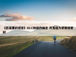 《匹诺曹的谎言》DLC和续作确定 开发组力求做得更好