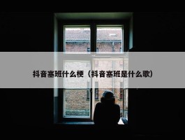 抖音塞班什么梗（抖音塞班是什么歌）