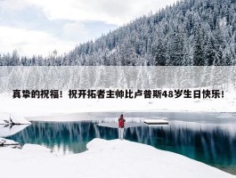 真挚的祝福！祝开拓者主帅比卢普斯48岁生日快乐！