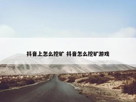 抖音上怎么挖矿 抖音怎么挖矿游戏