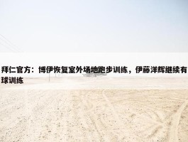 拜仁官方：博伊恢复室外场地跑步训练，伊藤洋辉继续有球训练