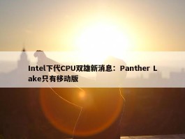 Intel下代CPU双雄新消息：Panther Lake只有移动版